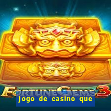 jogo de casino que da dinheiro