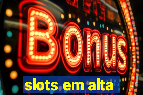 slots em alta