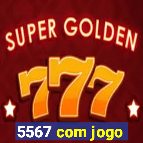 5567 com jogo