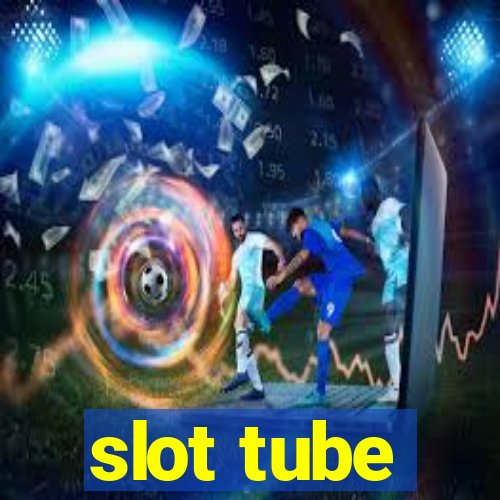 slot tube