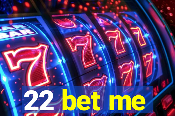 22 bet me