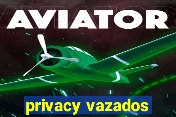 privacy vazados