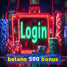 betano 500 bonus