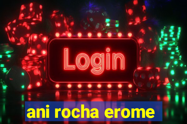 ani rocha erome