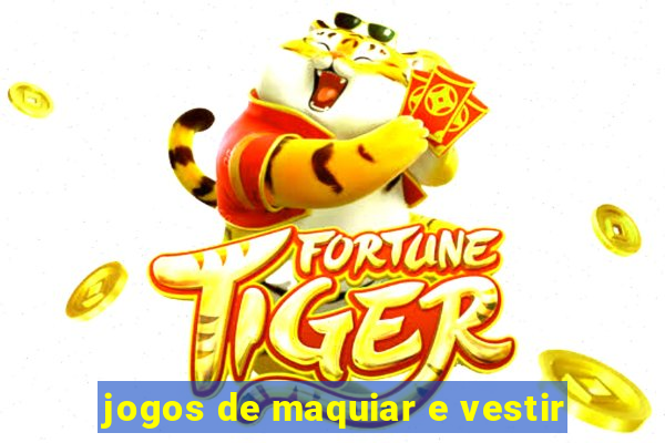 jogos de maquiar e vestir