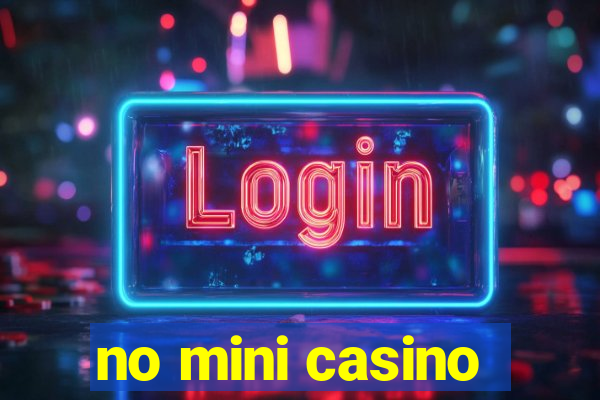 no mini casino