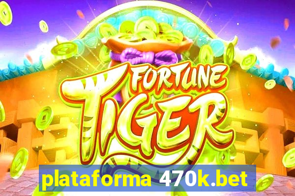 plataforma 470k.bet