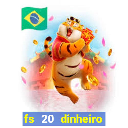 fs 20 dinheiro infinito download