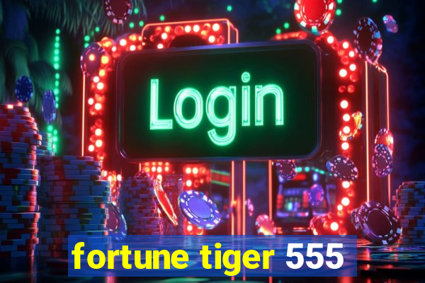 fortune tiger 555