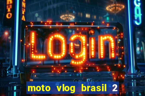 moto vlog brasil 2 dinheiro infinito