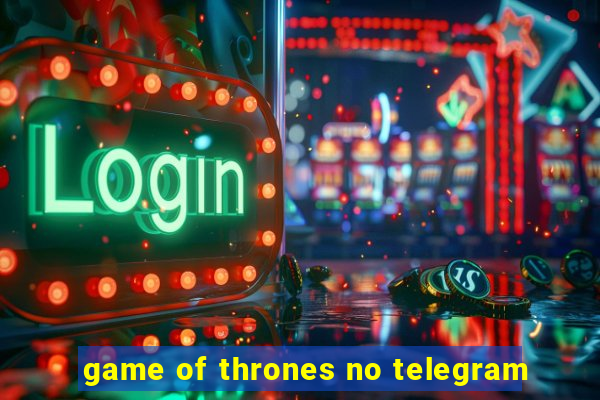 game of thrones no telegram