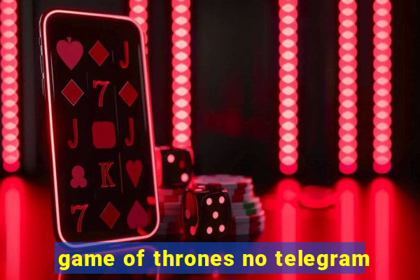 game of thrones no telegram