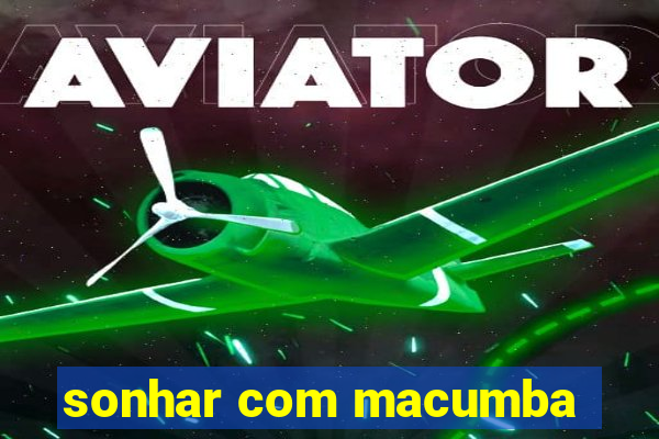 sonhar com macumba