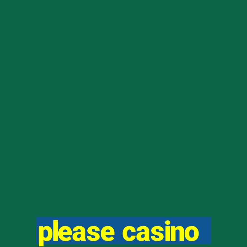 please casino