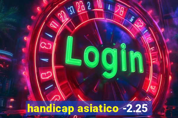 handicap asiatico -2.25