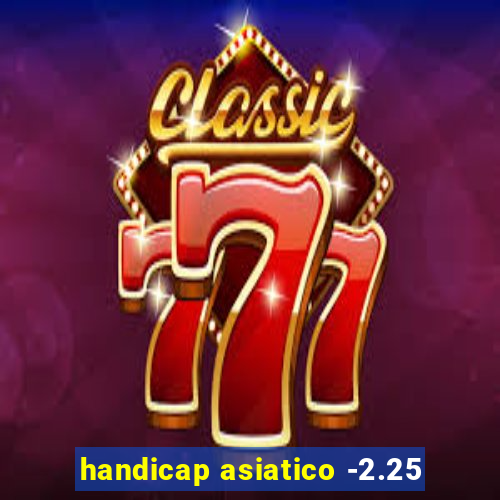 handicap asiatico -2.25