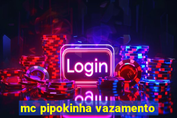 mc pipokinha vazamento