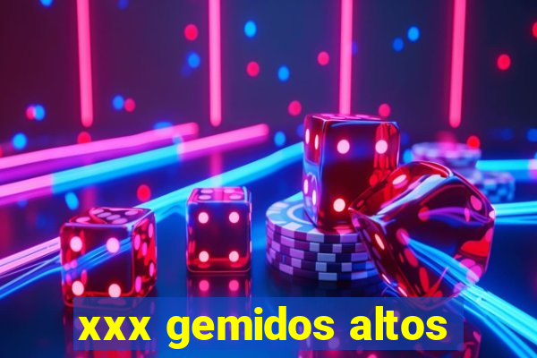 xxx gemidos altos