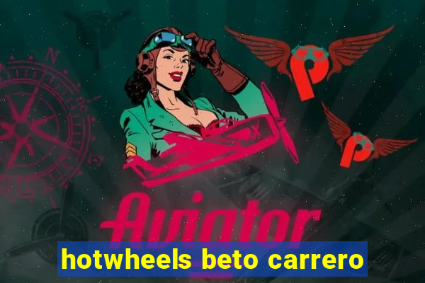 hotwheels beto carrero