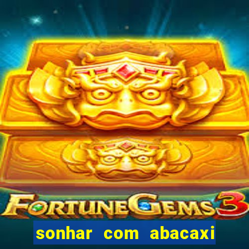 sonhar com abacaxi no jogo do bicho