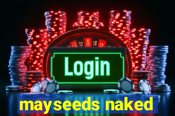 mayseeds naked