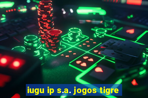 iugu ip s.a. jogos tigre