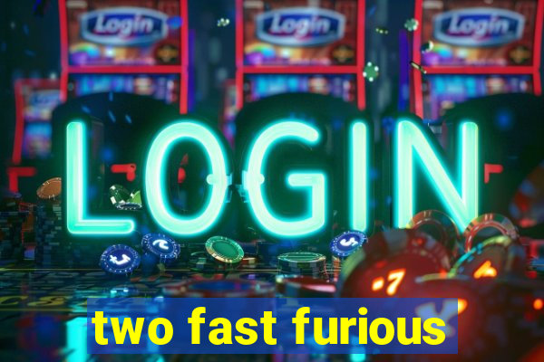 two fast furious