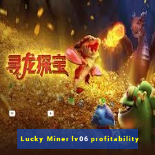 Lucky Miner lv06 profitability