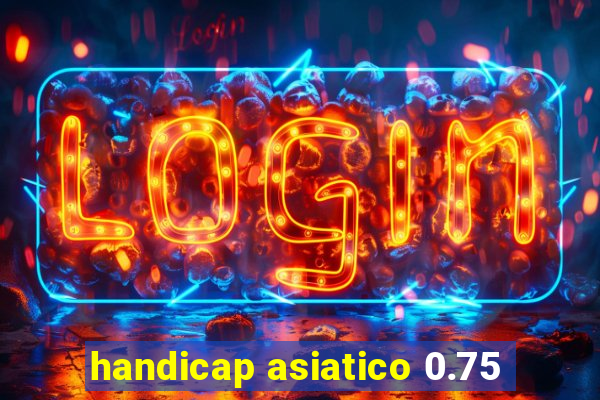 handicap asiatico 0.75