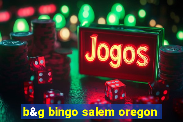 b&g bingo salem oregon