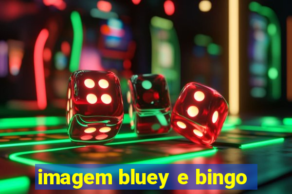 imagem bluey e bingo