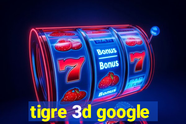 tigre 3d google