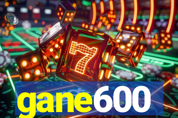 gane600