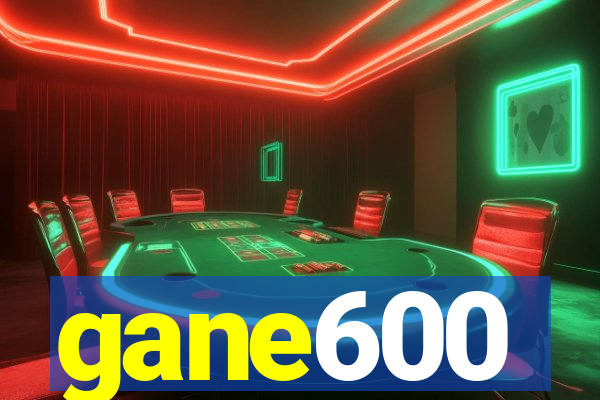 gane600