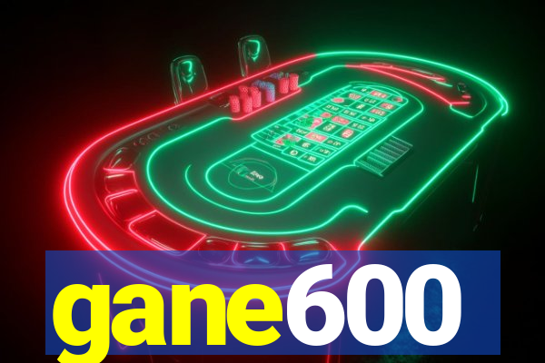 gane600