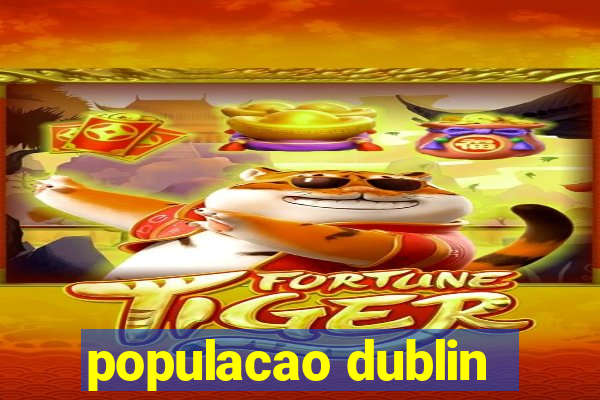 populacao dublin