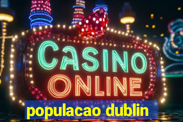 populacao dublin