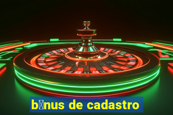 b么nus de cadastro