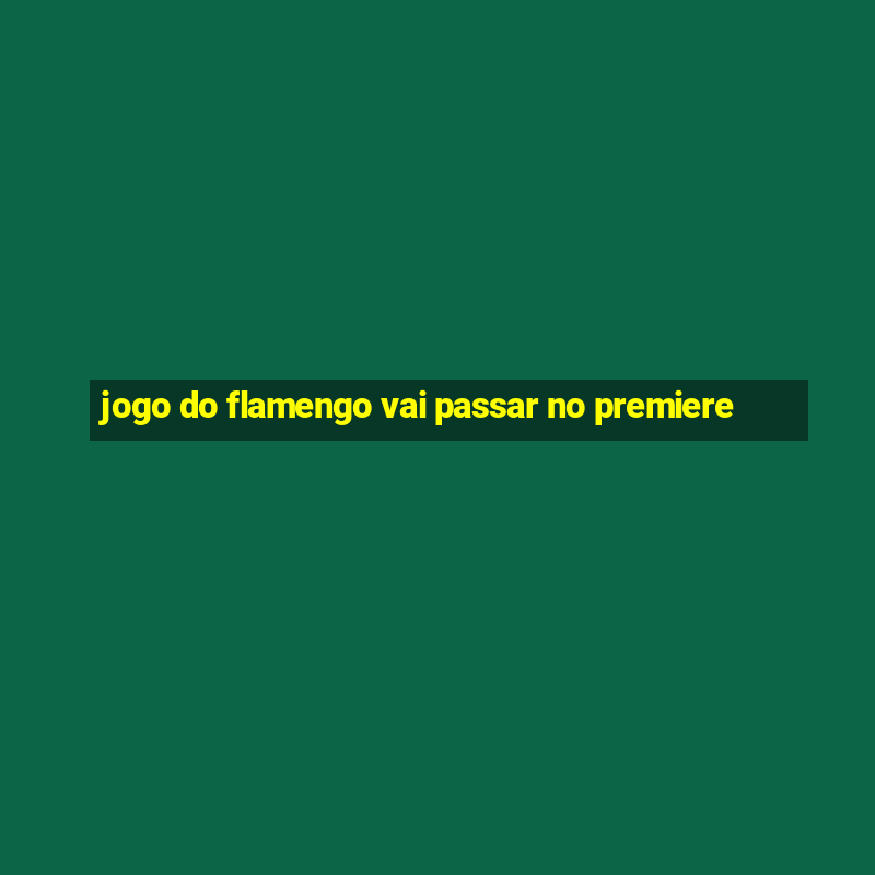 jogo do flamengo vai passar no premiere