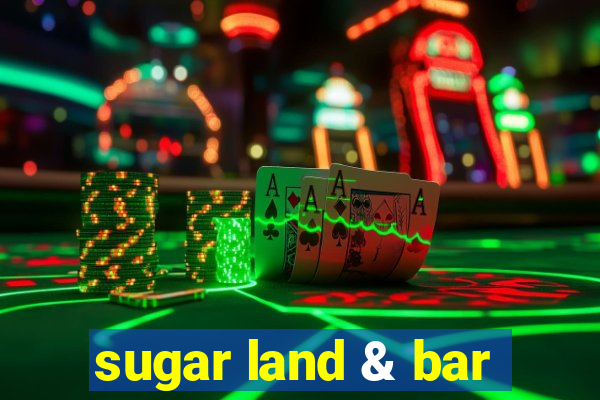 sugar land & bar