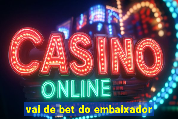 vai de bet do embaixador