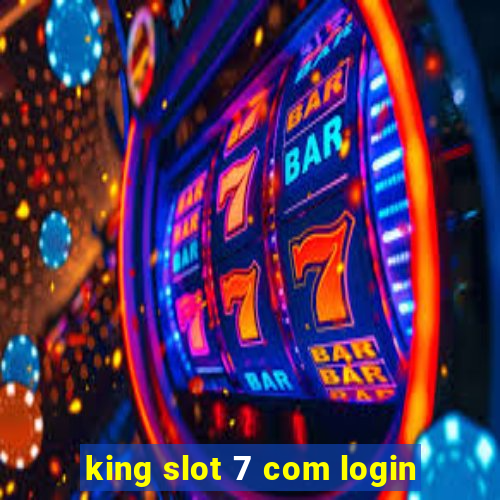 king slot 7 com login