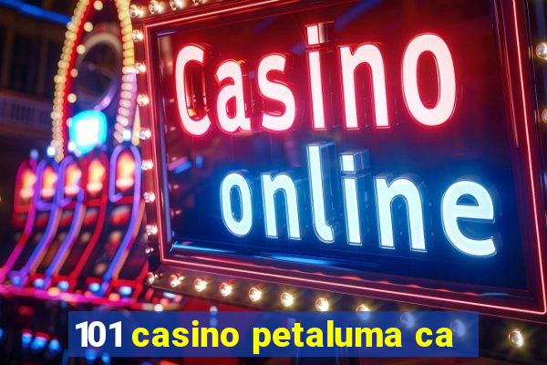 101 casino petaluma ca