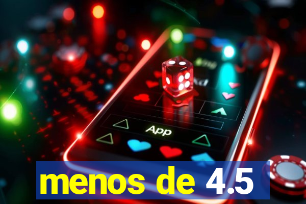 menos de 4.5