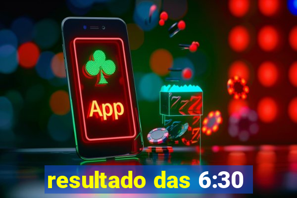 resultado das 6:30