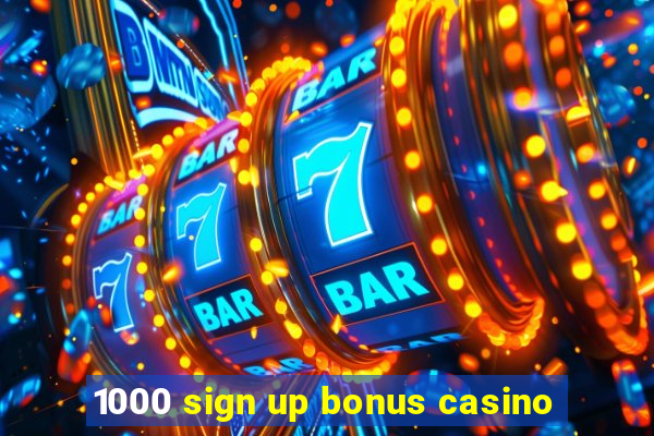 1000 sign up bonus casino