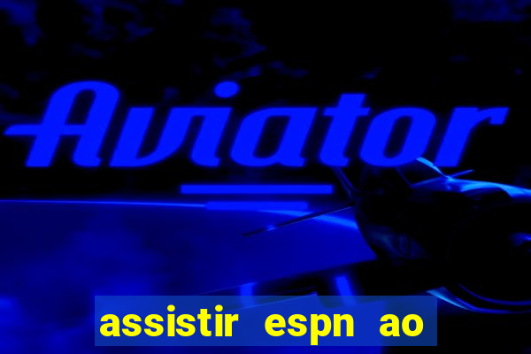 assistir espn ao vivo online gratis