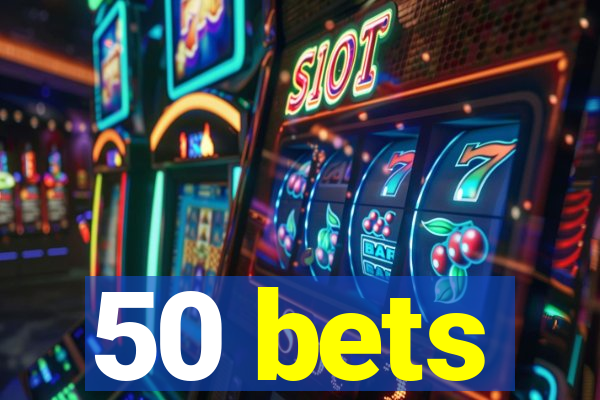 50 bets