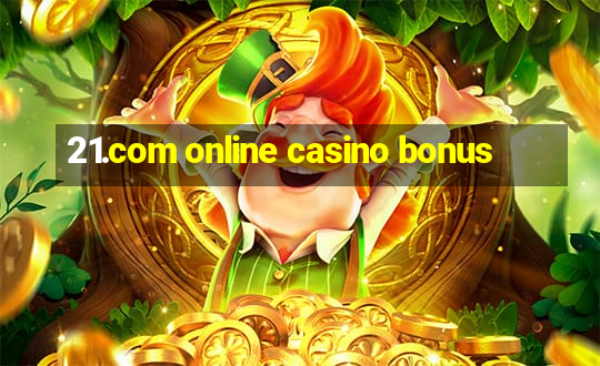 21.com online casino bonus