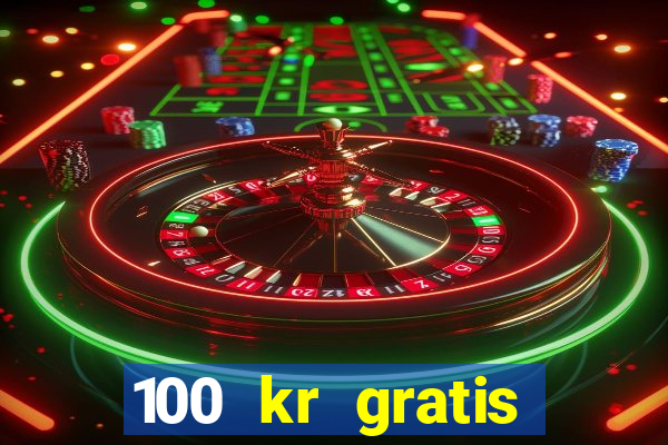 100 kr gratis casino uten innskudd